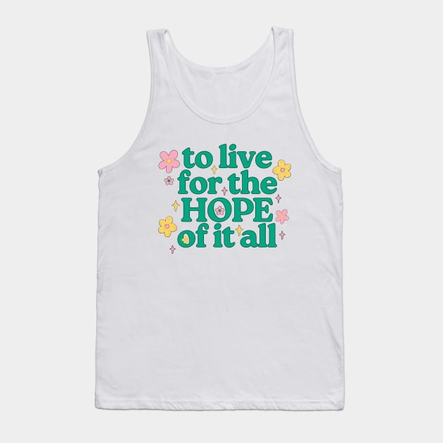 To Live For The Hope Of It All Tank Top by TayaDesign